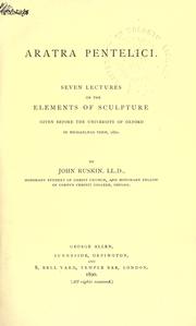 Cover of: Aratra Pentelici: seven lectures on the elements of sculpture, given before the University of Oxford in Michaelmas term, 1870.