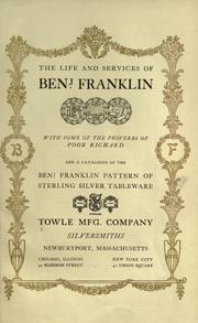 Cover of: The life and services of Benj. Franklin, with some of the proverbs of Poor Richard: and a catalogue of the Benj. Franklin pattern of sterling silver tableware ...