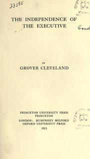 Cover of: The independence of the Executive by Grover Cleveland, Grover Cleveland