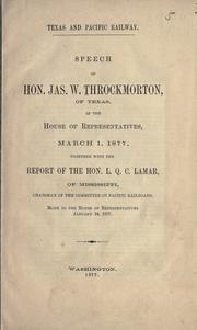 Cover of: Speech of Hon. Jas. W. Throckmorton, of Texas, in the House of Representatives, March 1, 1877, together with the report of the Hon. L. Q. C. Lamar, of Mississippi, chairman of the Committee on Pacific Railroads, made to the House of Representatives, January 24, 1877.