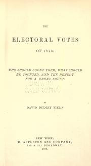 Cover of: The electoral votes of 1876: who should count them, what should be counted, and the remedy for a wrong count.