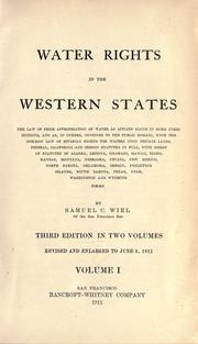 Cover of: Water rights in the western states: the law of prior appropriation of water as applied alone in some jurisdictions, and as, in others, confined to the public domain, with the common law of riparian rights for waters upon private lands.  Federal, California and Oregon statutes in full, with digest of statutes of Alaska, Arizona, Colorado, Hawaii, Idaho, Kansas, Montana, Nebraska, Nevada, New Mexico, North Dakota, Oklahoma, Oregon, Philippine Islands, South Dakota, Texas, Utah, Washington and Wyoming.