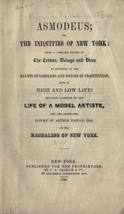 Cover of: Asmodeus; or, The iniquities of New York: being a complete expose of the crimes, doings and vices as exhibited in the haunts of gamblers and houses of prostitution, both in high and low life! Including a sketch of the life of a model artiste, and the celebrated report of Arthur Tappan, esq. on the Magdalens of New York.