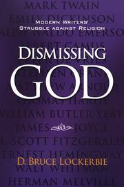 Cover of: Dismissing God: modern writers' struggle against religion