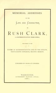 Memorial addresses on the life and character of Rush Clark by U. S. Congress