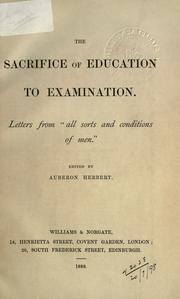 Cover of: The sacrifice of education to examination: letters from "all sorts and conditions of men"