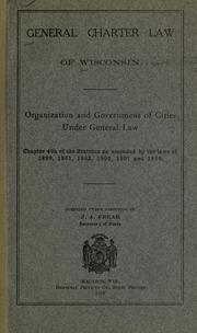 Cover of: General charter law of Wisconsin: organization and government of cities under general law, chapter 40a of the statutes as amended by the laws of 1899, 1901, 1903, 1905, 1907 and 1909.