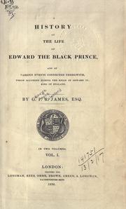 A history of the life of Edward the Black Prince and of various events connected therewith, which occurred during the reign of Edward III, King of England by G. P. R. James