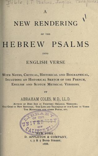 A new rendering of the Hebrew Psalms into English verse by By Abraham Coles.