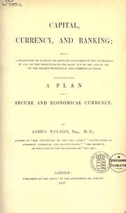 Cover of: Capital, currency and banking: being a collection of a series of articles published in the Economist in 1845, on the principles of the Bank Act of 1844, and in 1847, on the recent monetarial and commercial crisis; concluding with a plan for a secure and economical currency.