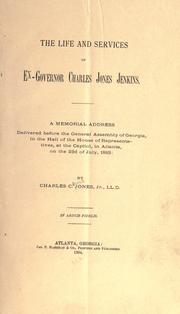 Cover of: The life and services of ex-Govenor Charles Jones Jenkins.: A memorial address delivered before the General assembly of Georgia, in the hall of the House of Representatives ... in Atlanta, on the 23d of July, 1883.