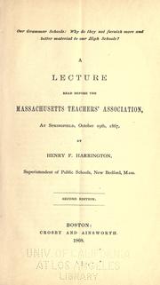 Cover of: Our grammar schools: Why do they not furnish more and better material to our high schools?: A lecture read before the Massachusetts Teachers Association, at Springfield, October 19th, 1867.