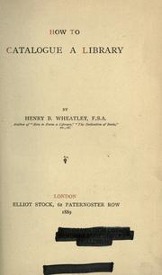 Cover of: How to catalogue a library by Henry Benjamin Wheatley, Henry Benjamin Wheatley