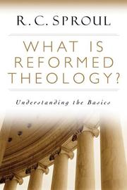 What is Reformed Theology? by R. C. Sproul