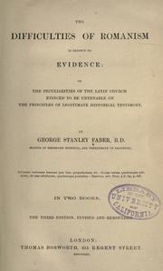Cover of: The difficulties of Romanism in respect to evidence, or, The peculiarities of the Latin church evinced to be untenable on the principles of legitimate historical testimony by George Stanley Faber