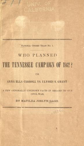 Who planned the Tennessee campaign of 1862? or, Anna Ella Carroll vs. Ulysses S. Grant by Matilda Joslyn Gage