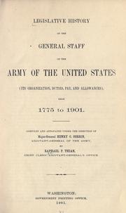 Cover of: Legislative history of the General staff of the Army of the United States: (its organization, duties, pay, and allowances), from 1775 to 1901.