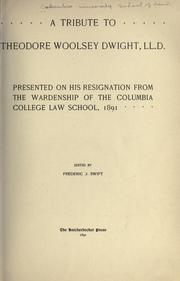 Cover of: A tribute to Theodore Woolsey [i.e. William] Dwight, presented on his resignation from the wardenship of the Columbia College Law School, 1891. by Frederic J. Swift