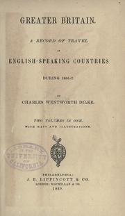 Cover of: Greater Britain: a record of travel in English-speaking countries during 1866 and 1867. by Dilke, Charles Wentworth Sir