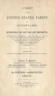 Cover of: A digest of the United States tariff and customs laws: with a schedule of duties on imports, alphabetically arranged, giving the rate of duty on each article, the provisions of law imposing the duty and the decisions of the courts, the Treasury Department, and the Board of General Appraisers, under which the article is classified, appendix of foreign moneys, weights and measures, reduced to U.S. standard