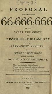 Cover of: A proposal for liquidating 66,666,666 2/3 of the three per cents, by converting the land tax into a permanent annuity, with cursory observations: humbly submitted to both Houses of Parliament.