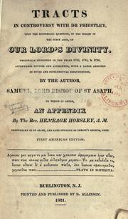 Cover of: Tracts in controversy with Dr. Priestley: upon the historical question, of the belief of the first ages, in Our Lord's divinity. Originally published in the years 1783, 1784, & 1786, afterwards revised and augmented, with a large addition of notes and supplemental disquisitions