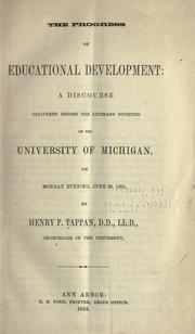 Cover of: The progress of educational development: a discourse delivered before the literary societies of the University of Michigan ... June 25, 1855