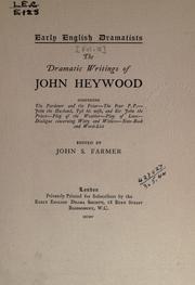 Cover of: The dramatic writings of John Heywood, comprising: The pardoner and the friar - The four P.P. - John the husband, Tyb his wife, and Sir John the priest - Play of the weather - Play of love - Dialogue concerning witty and witless - Note-book and word-list