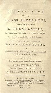 Cover of: Description of a glass apparatus for making mineral waters, like those of Pyrmont, Spa, Seltzer, &c., in a few minutes, and with a very little expence: together with the description of some new eudiometers, or instruments, for ascertaining the wholesomeness of respirable air, and the method of using these instruments, in a letter to the Rev. Dr. J. Priestley