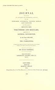 Cover of: A journal, containing an accurate and interesting account of the hardships, sufferings, battles, defeat, and captivity of those heroic Kentucky volunteers and regulars commanded by General Winchester, in the years 1812-13 by Elias Darnell