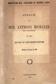 Cover of: Immigration bill - exclusion of Japanese labor: speech on Hon. Anthony Michalek of Illinois in the House of Representatives Monday, February 18, 1907.