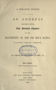 Cover of: A college fetich.: An address delivered before the Harvard chapter of the fraternity of the Phi beta kappa, in Sanders theatre, Cambridge, June 28, 1883.