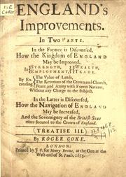Cover of: England's improvements: in two parts, in the former is discoursed, How the Kingdom of England may be improved in strength, employment, wealth, trade, by encreasing the value of lands, the revenues of the Crown and Church, peace and amity with forein nations, without any charge to the subject; in the latter is discoursed How the navigation of England may be increased and the soveraignty of the British Seas more secured to the Crown of England.