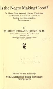 Cover of: Is the negro making good? or, Have fifty years of history vindicated the wisdom of Abraham Lincoln in issuing the Emancipation proclamation? by Charles Edward Locke