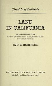 Cover of: Land in California, the story of mission land, ranches, squatters, mining claims, railroad grants, land scrip, homesteads by W. W. Robinson