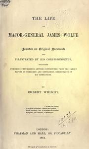 Cover of: The life of Major-General James Wolfe: founded on original documents and illustrated by his correspondence, including numerous unpublished letters contributed from the family papers of noblemen and gentlemen, descendants of his companions