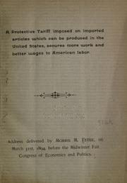 Cover of: A protective tariff imposed on imported articles which can be produced in the United States: secures more work and better wages to American labor.