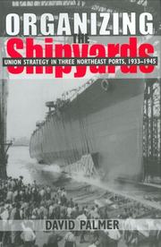 Cover of: Organizing the shipyards: union strategy in three Northeast ports, 1933-1945