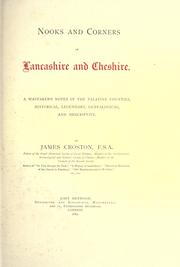 Cover of: Nooks and corners of Lancashire and Cheshire: A wayfarer's notes in the palatine counties, historical, legendary, genealogical, and descriptive.