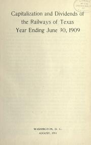 Cover of: Capitalization and dividends of the railways of Texas, year ending June 30, 1909. by Bureau of Railway Economics (Washington, D.C.)