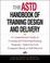 Cover of: The ASTD Handbook of Training Design and Delivery