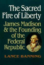 Cover of: The sacred fire of liberty: James Madison and the founding of the federal republic