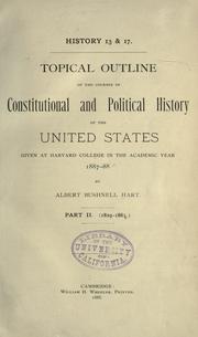 Cover of: Topical outline of the courses in constitutional and political history of the United States given at Harvard college in the academic year 1887-88