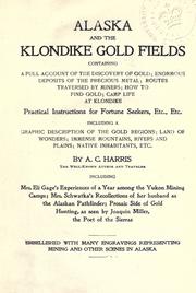 Cover of: Alaska and the Klondike gold fields... Practical instructions for fortune seekers... By A.C. Harris... Including Mrs. Eli Gage's experiences of a year among the Yukon mining camps: Mrs. Schwatka's recollections of her husband as the Alaskan pathfinder; prosaic side of gold hunting, as seen by Joaquin Miller, the poet of the Sierras.