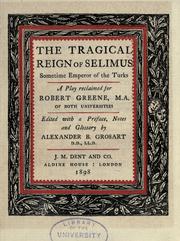 Cover of: The tragical reign of Selimus, sometime emperor of the Turks: a play reclaimed for Robert Greene ...