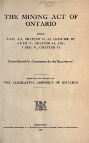 Cover of: The Mining act of Ontario: being R.S.O. 1914, chapter 32, as amended by 4 Geo. v., chapter 14, 5 Geo. v., chapter 13. (Consolidated for convenience by the Department) Printed by order of the Legislative Assembly of Ontario.