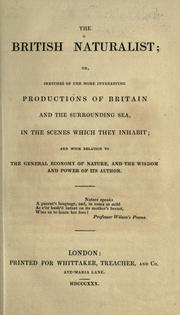 Cover of: British naturalist, or, Sketches of the more interesting productions of Britain and the surrounding sea: in the scenes which they inhabit, and with relation to the general economy of nature, and the wisdom and power of its Author.