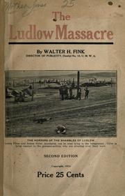 Cover of: The Ludlow massacre: revealing the horrors of rule by hired assassins of industry and telling as well of the thirty years war waged by Colorado coal miners against corporation-owned state & county officials to secure an enforcement of the laws.