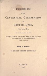 Cover of: Proceedings of the centennial celebration at Groton, Mass., July 4th, 1876: in commemoration of the destruction of the town, March, 1676, and the Declaration of Independence, July 4th, 1776.  With an oration by Samuel Abbott Green.