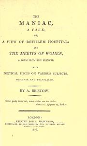 Cover of: The maniac, a tale; or, A view of Bethlem Hospital: and The merits of women, a poem from the French; with poetical pieces on various subjects, original and translated.